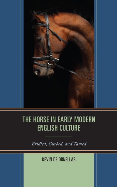 The Horse in Early Modern English Culture : Bridled, Curbed, and Tamed, Hardback Book