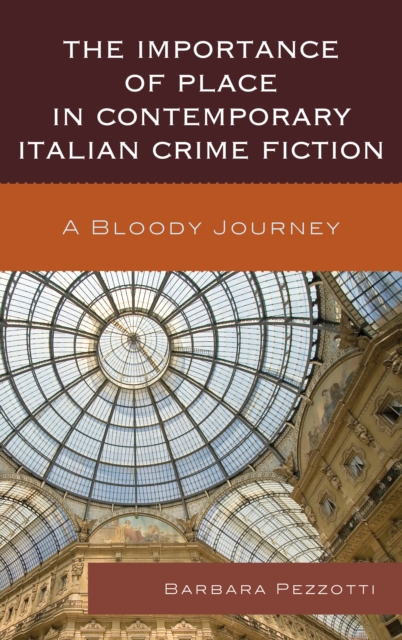 The Importance of Place in Contemporary Italian Crime Fiction : A Bloody Journey, Paperback / softback Book