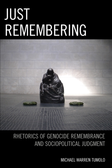 Just Remembering : Rhetorics of Genocide Remembrance and Sociopolitical Judgment, Hardback Book