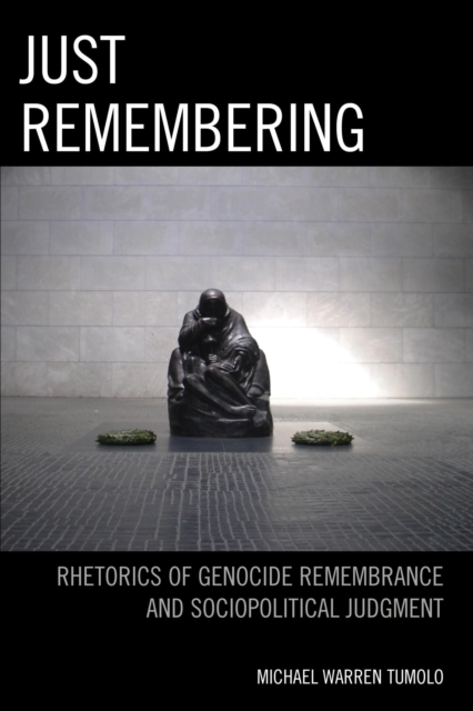 Just Remembering : Rhetorics of Genocide Remembrance and Sociopolitical Judgment, EPUB eBook