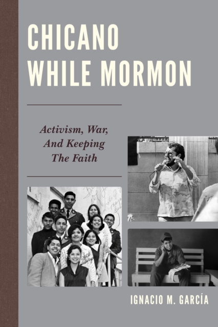 Chicano While Mormon : Activism, War, and Keeping the Faith, Paperback / softback Book