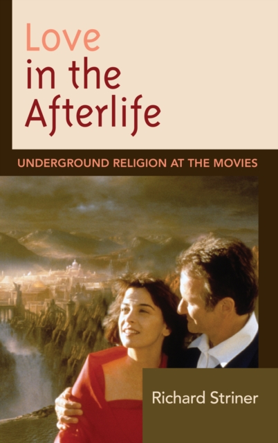 Love in the Afterlife : Underground Religion at the Movies, Hardback Book