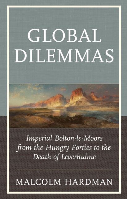 Global Dilemmas : Imperial Bolton-le-Moors from the Hungry Forties to the Death of Leverhulme, EPUB eBook