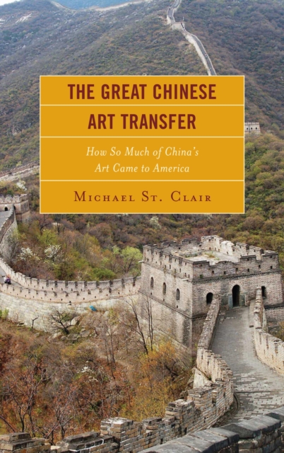 Great Chinese Art Transfer : How So Much of China's Art Came to America, EPUB eBook