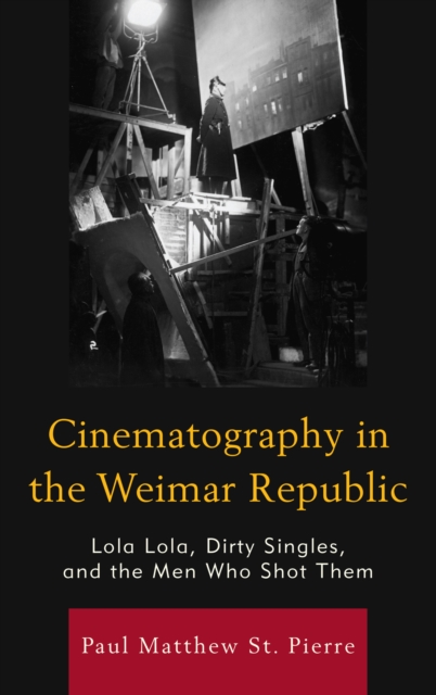 Cinematography in the Weimar Republic : Lola Lola, Dirty Singles, and the Men Who Shot Them, EPUB eBook