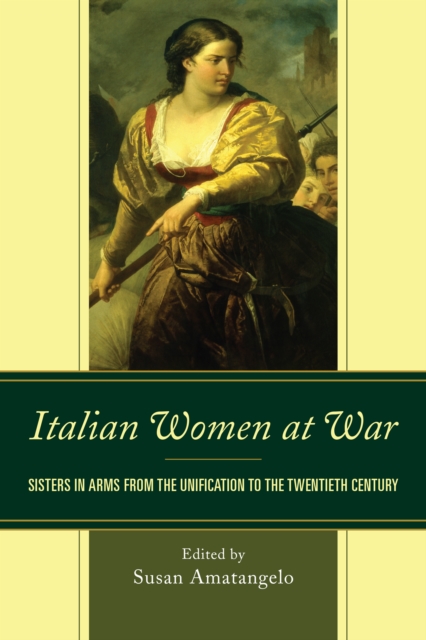 Italian Women at War : Sisters in Arms from the Unification to the Twentieth Century, Hardback Book