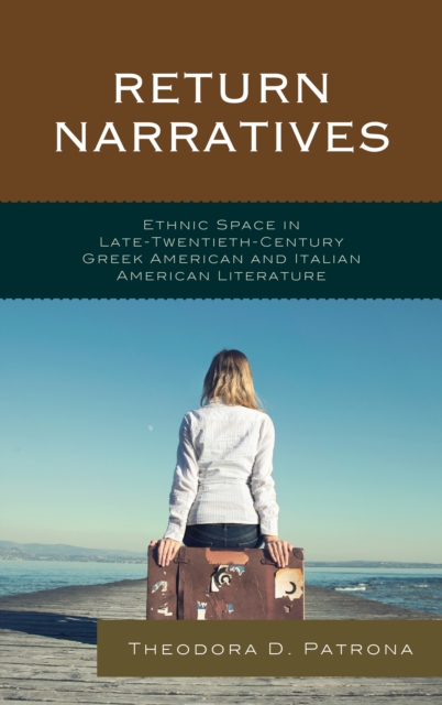 Return Narratives : Ethnic Space in Late-Twentieth-Century Greek American and Italian American Literature, EPUB eBook