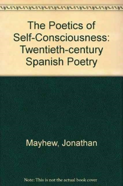 The Poetics of Self-Consciousness : Twentieth-Century Spanish Poetry, Hardback Book