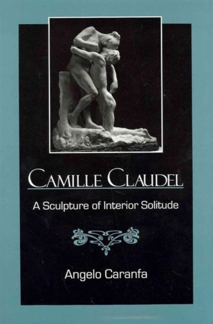 Camille Claudel : A Sculpture of Interior Solitude, Hardback Book