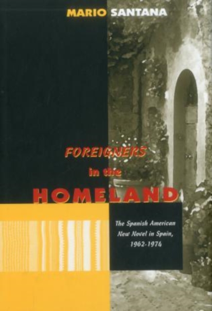 Foreigners in the Homeland : The Spanish American New Novel in Spain, 1962 - 1974, Hardback Book