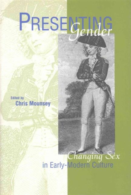 Presenting Gender : Changing Sex in Early-Modern Culture, Hardback Book