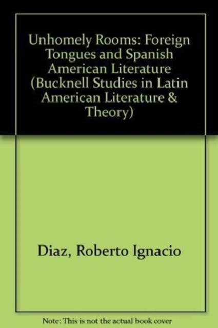 Unhomely Rooms : Foreign Tongues and Spanish American Literature, Hardback Book