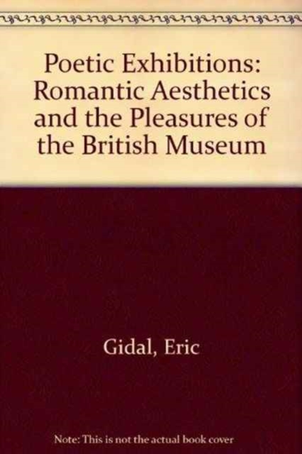 Poetic Exhibitions : Romantic Aesthetics and the Pleasures of the British Museum, Hardback Book