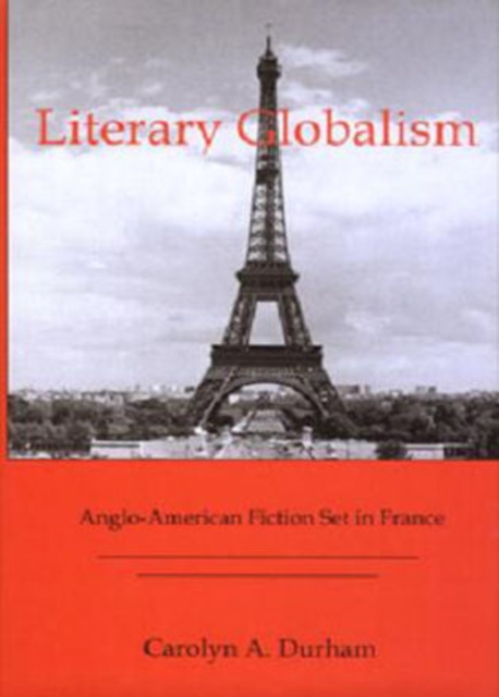 Literary Globalism : Anglo-American Fiction Set in France, Hardback Book
