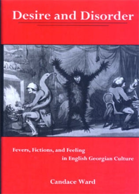 Desire and Disorder : Fevers, Fictions, and Feeling in English Georgian Culture, Hardback Book