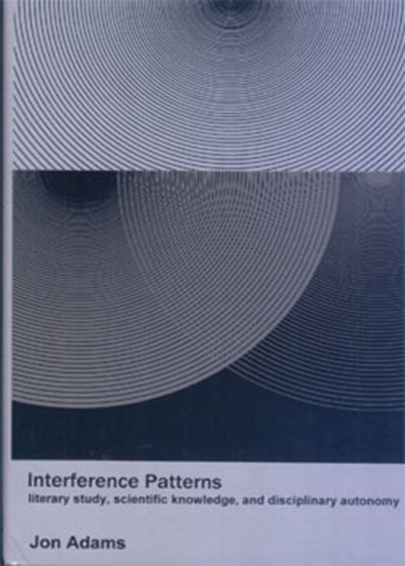 Interference Patterns : Literary Study, Scientific Knowledge, and Disciplinary Autonomy, Hardback Book