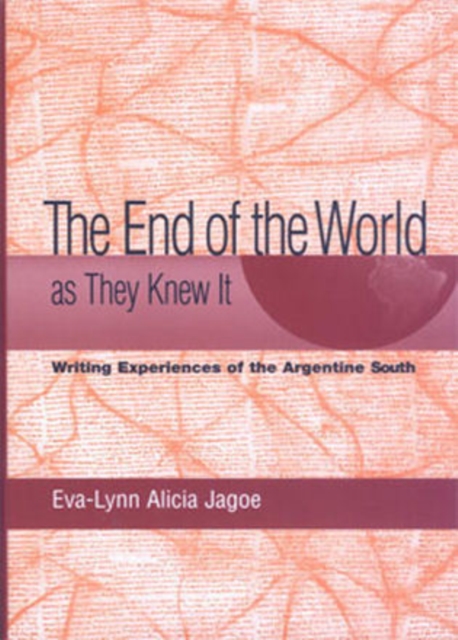 The End of the World as They Knew It : Writing Experiences in the Argentine South, Hardback Book