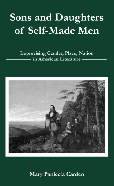 Sons and Daughters of Self-Made Men : Improvising Gender, Place, Nation in American Literature, Hardback Book