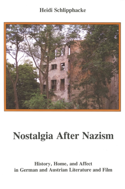 Nostalgia after Nazism : History, Home, and Affect in German and Austrian Literature and Film, Hardback Book