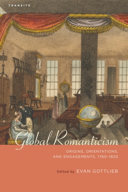 Global Romanticism : Origins, Orientations, and Engagements, 1760-1820, EPUB eBook