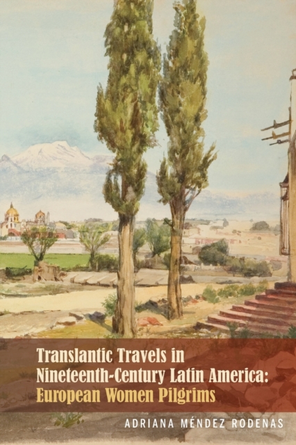 Transatlantic Travels in Nineteenth-Century Latin America : European Women Pilgrims, Paperback / softback Book