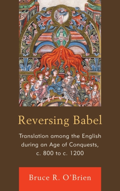 Reversing Babel : Translation Among the English During an Age of Conquests, c. 800 to c. 1200, Hardback Book