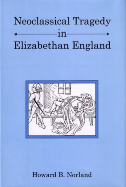 Neoclassical Tragedy in Elizabethan England, Hardback Book