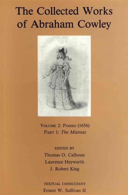 The Collected Works of Abraham Cowley;, Poems (1656); Part I: The Mistress, Hardback Book