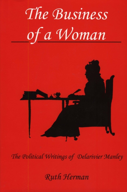 The Business of a Woman : The Political Writings of Delarivier Manley, Hardback Book