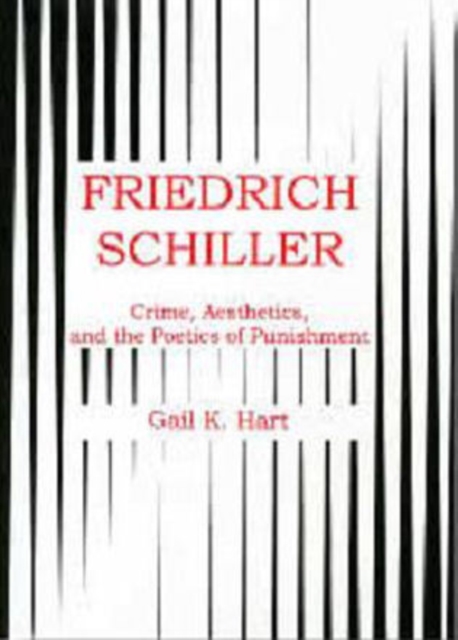 Friedrich Schiller : Crime, Aesthetics, And The Poetics Of Punishment, Hardback Book