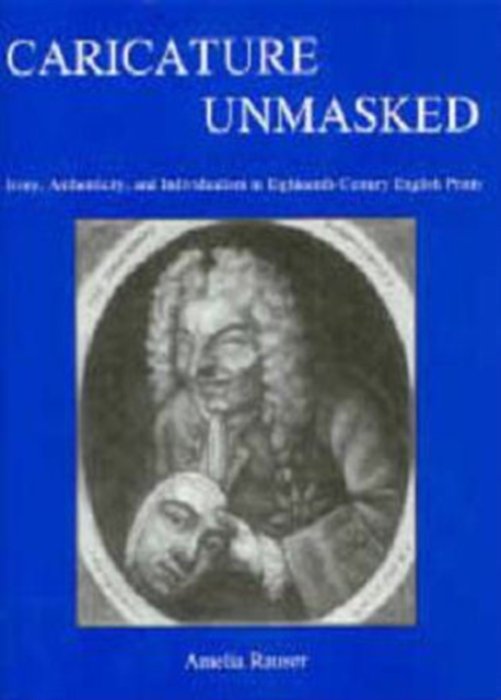 Caricature Unmasked : Irony, Authenticity, and Individualism in Eighteenth-Century English Prints, Hardback Book