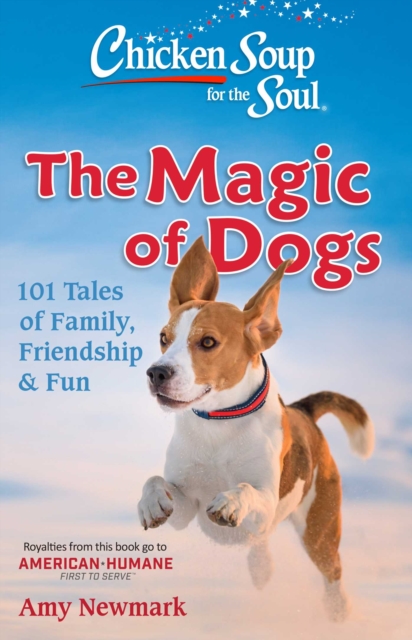 Chicken Soup for the Soul: The Magic of Dogs : 101 Tales of Family, Friendship & Fun, Paperback / softback Book