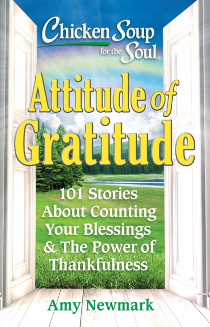 Chicken Soup for the Soul: Attitude of Gratitude : 101 Stories About Counting Your Blessings & the Power of Thankfulness, Paperback / softback Book