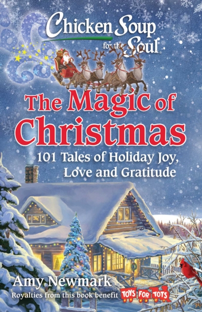 Chicken Soup for the Soul: The Magic of Christmas : 101 Tales of Holiday Joy, Love, and Gratitude, Paperback / softback Book