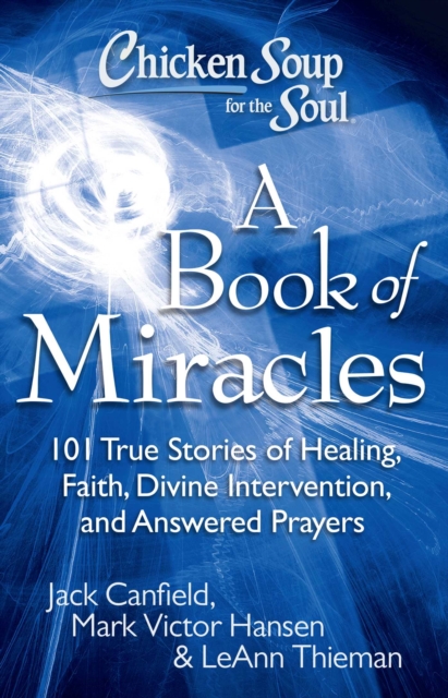 Chicken Soup for the Soul: A Book of Miracles : 101 True Stories of Healing, Faith, Divine Intervention, and Answered Prayers, EPUB eBook