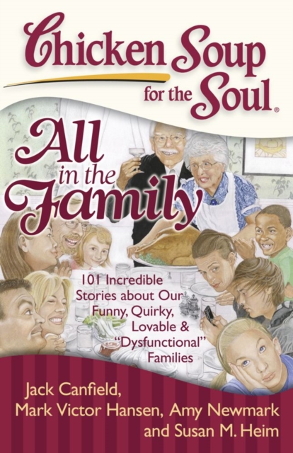 Chicken Soup for the Soul: All in the Family : 101 Incredible Stories about Our Funny, Quirky, Lovable & "Dysfunctional" Families, EPUB eBook
