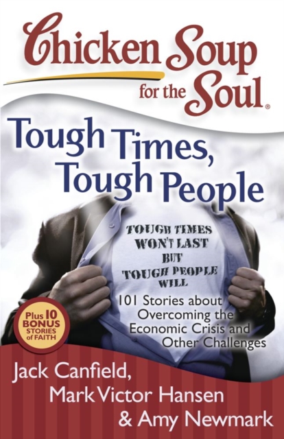 Chicken Soup for the Soul: Tough Times, Tough People : 101 Stories about Overcoming the Economic Crisis and Other Challenges, EPUB eBook