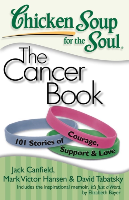 Chicken Soup for the Soul: The Cancer Book : 101 Stories of Courage, Support and Love, EPUB eBook