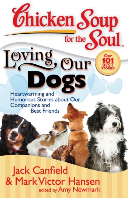 Chicken Soup for the Soul: Loving Our Dogs : Heartwarming and Humorous Stories about our Companions and Best Friends, EPUB eBook