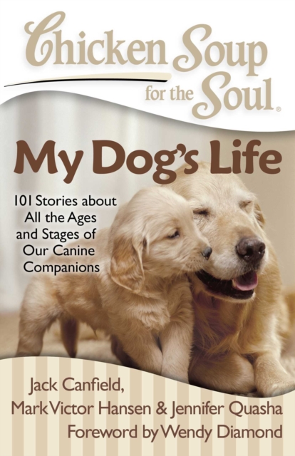 Chicken Soup for the Soul: My Dog's Life : 101 Stories about All the Ages and Stages of Our Canine Companions, EPUB eBook