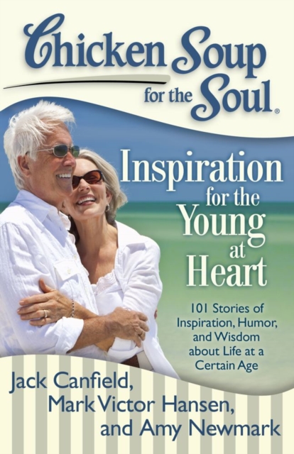 Chicken Soup for the Soul: Inspiration for the Young at Heart : 101 Stories of Inspiration, Humor, and Wisdom about Life at a Certain Age, EPUB eBook