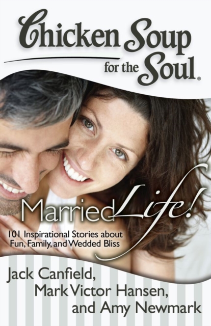 Chicken Soup for the Soul: Married Life! : 101 Inspirational Stories about Fun, Family, and Wedded Bliss, EPUB eBook