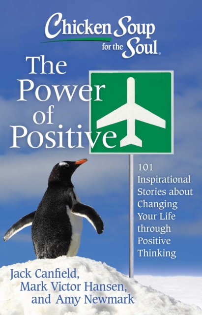 Chicken Soup for the Soul: The Power of Positive : 101 Inspirational Stories about Changing Your Life through Positive Thinking, EPUB eBook