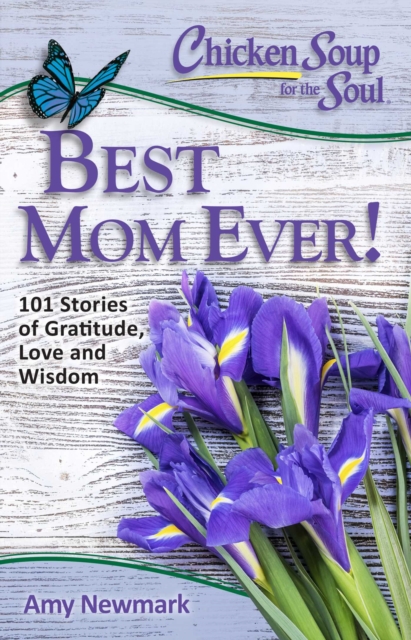 Chicken Soup for the Soul: Best Mom Ever! : 101 Stories of Gratitude, Love and Wisdom, EPUB eBook