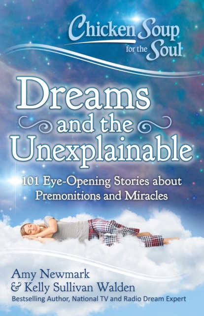 Chicken Soup for the Soul: Dreams and the Unexplainable : 101 Eye-Opening Stories about Premonitions and Miracles, EPUB eBook