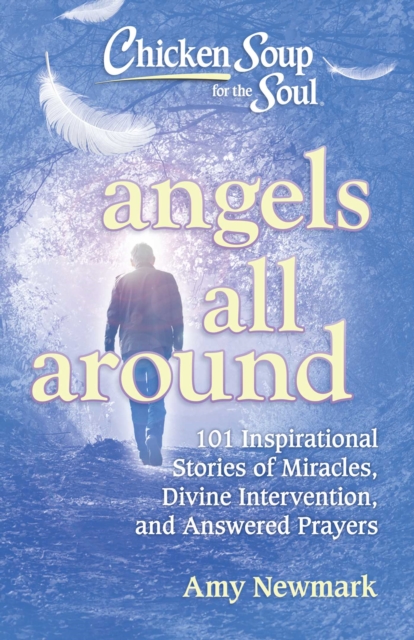 Chicken Soup for the Soul: Angels All Around : 101 Inspirational Stories of Miracles, Divine Intervention, and Answered Prayers, EPUB eBook