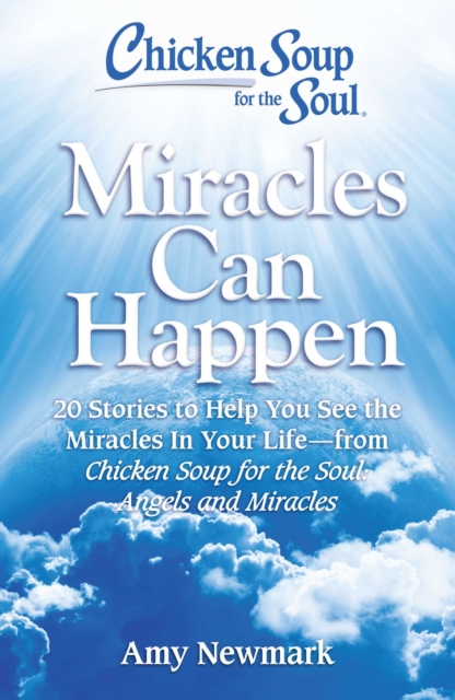 Chicken Soup for the Soul: Miracles Can Happen : 20 Stories to Help You See the Miracles in Your Life - from Chicken Soup for the Soul: Angels and Miracles, EPUB eBook