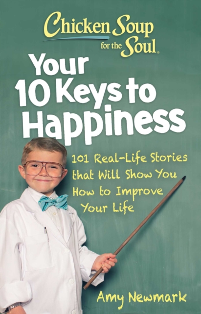 Chicken Soup for the Soul: Your 10 Keys to Happiness : 101 Real-Life Stories that Will Show You How to Improve Your Life, EPUB eBook