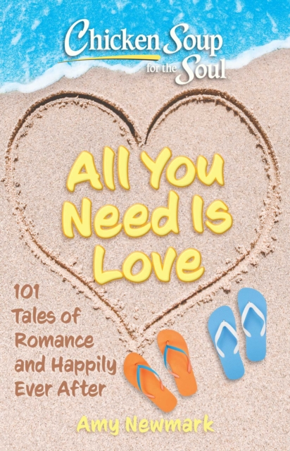 Chicken Soup for the Soul: All You Need Is Love : 101 Tales of Romance and Happily Ever After, EPUB eBook