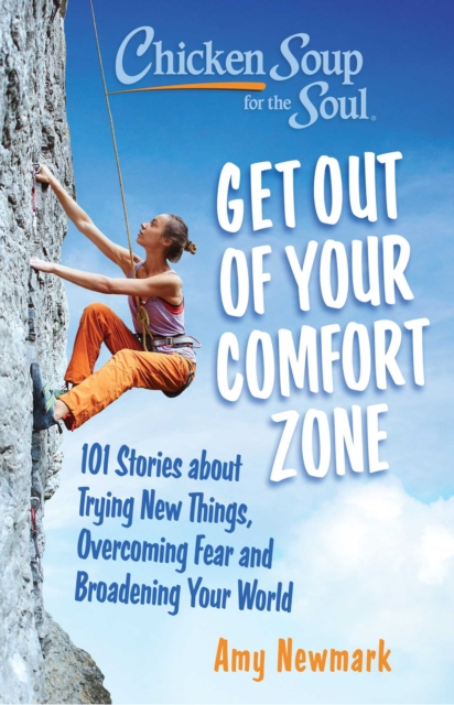 Chicken Soup for the Soul: Get Out of Your Comfort Zone : 101 Stories about Trying New Things, Overcoming Fear and Broadening Your World, EPUB eBook